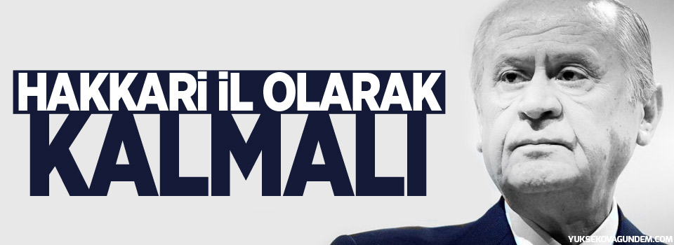 Bahçeli: Hakkari il kalmalı