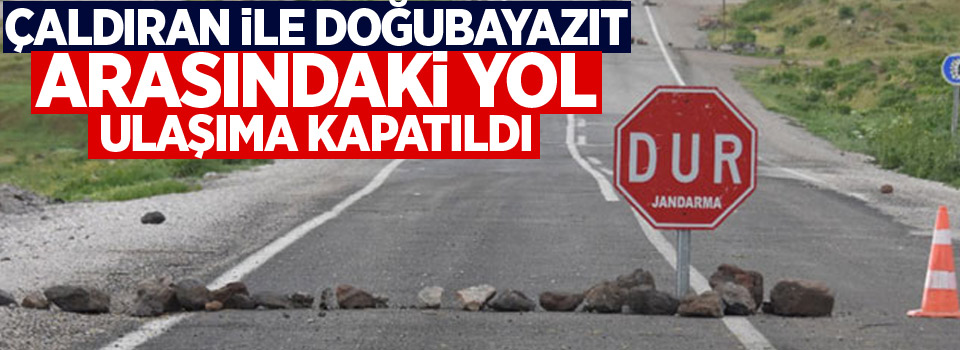 Çaldıran ile Doğubayazıt arasındaki yol ulaşıma kapatıldı