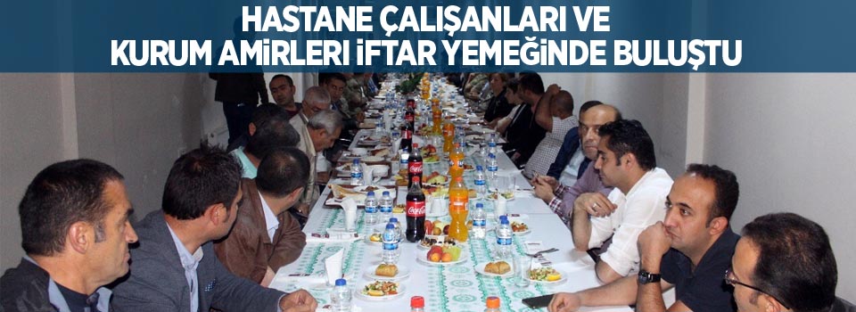 Hastane çalışanları ve kurum amirleri iftar yemeğinde buluştu