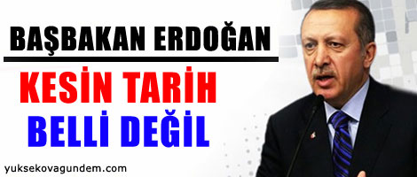 Erdoğan: Kesin tarih belli değil