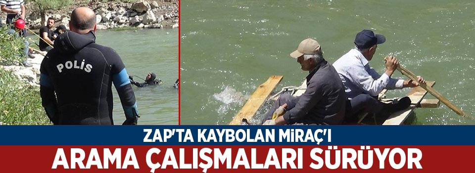 Zap'ta kaybolan Miraç'ı arama çalışmaları sürüyor