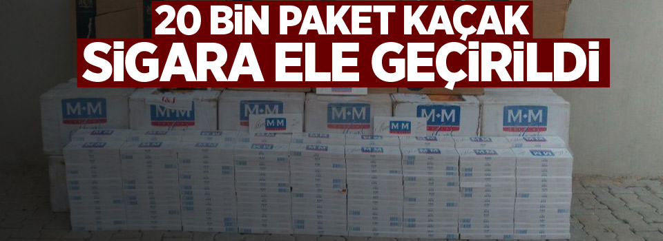 20 bin paket kaçak sigara ele geçirildi