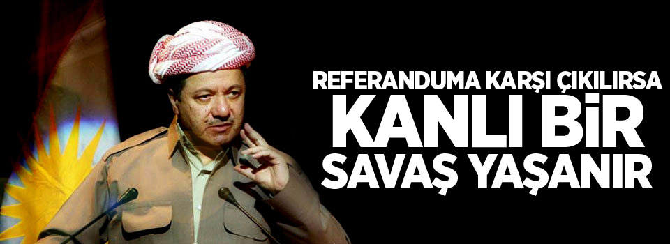 Barzani: Referanduma karşı çıkılırsa kanlı bir savaş yaşanır