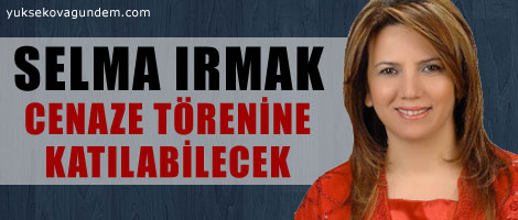 Irmak cenaze törenine katılabilecek