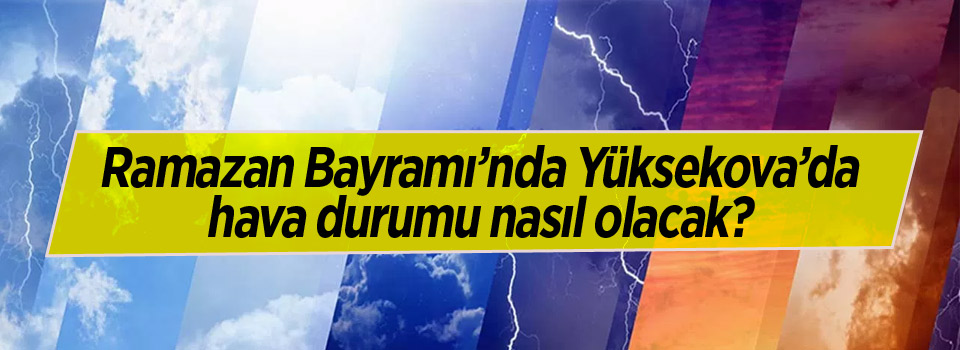 Yüksekova için bayram günü hava nasıl olacak?