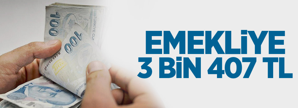 Emekliye 3 bin 407 TL