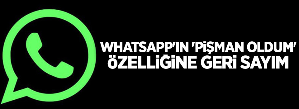 WhatsApp'ın 'pişman oldum' özelliğine geri sayım