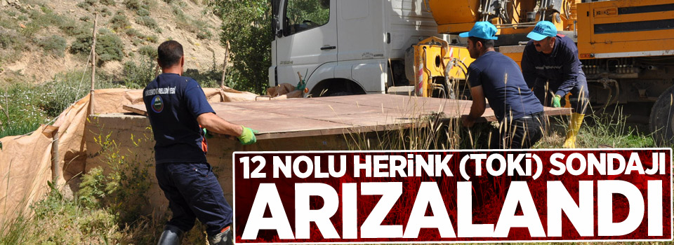 12 Nolu Herink (TOKİ) Sondajı Arızalandı