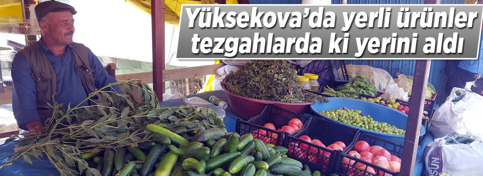 Yüksekova’da yerli ürünler tezgâhlarda ki yerini aldı