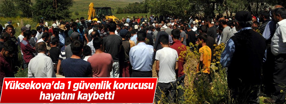 Yüksekova'da 1 güvenlik korucusu hayatını kaybetti