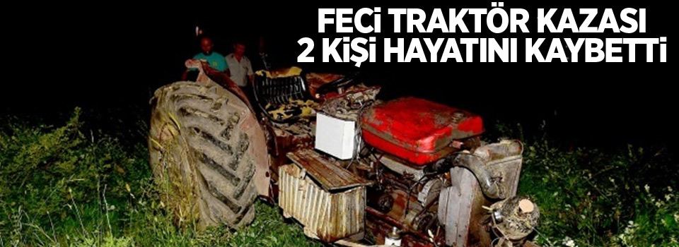 Feci traktör kazası: 2 ölü 1 yaralı