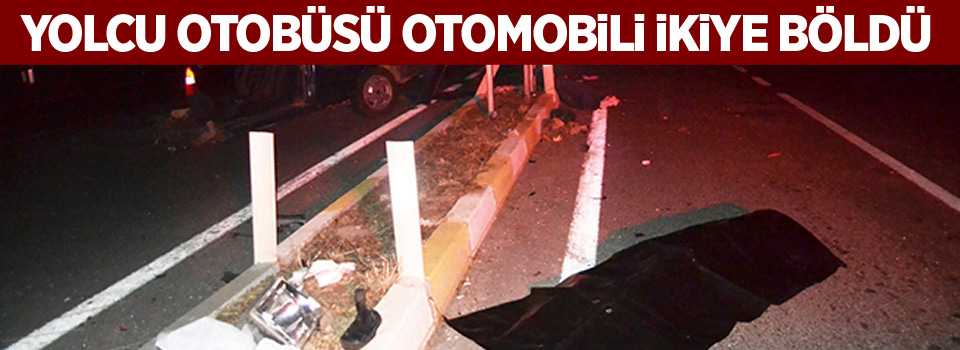 Yolcu otobüsü otomobili ikiye böldü: 2 ölü