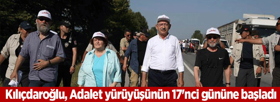 Kılıçdaroğlu, Adalet yürüyüşünün 17'nci gününe başladı