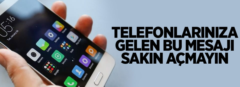 Telefonlarınıza gelen bu mesajı sakın açmayın