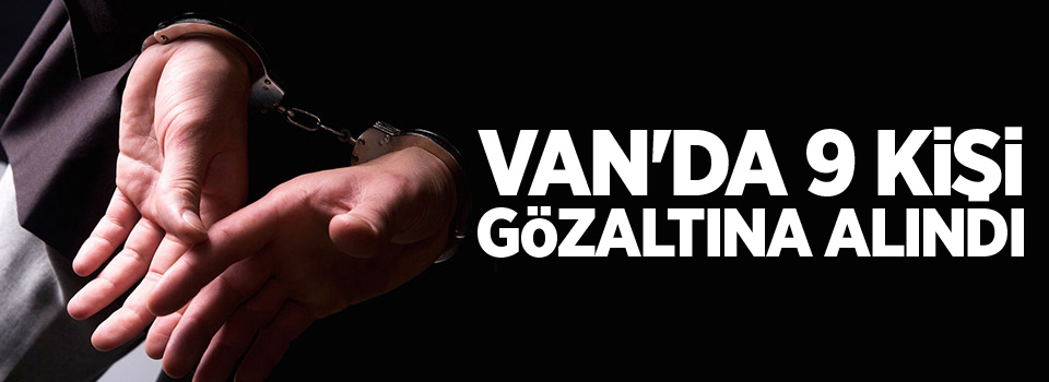 Van'da 9 kişi gözaltına alındı