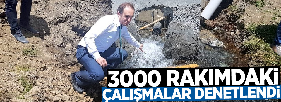 3000 rakımdaki çalışmaları denetledi