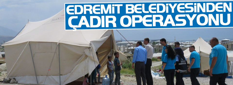 Edremit Belediyesinden çadır operasyonu