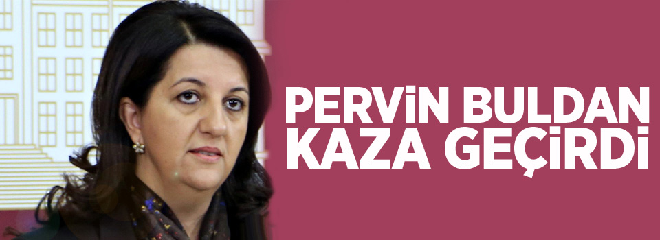 Pervin Buldan kaza geçirdi