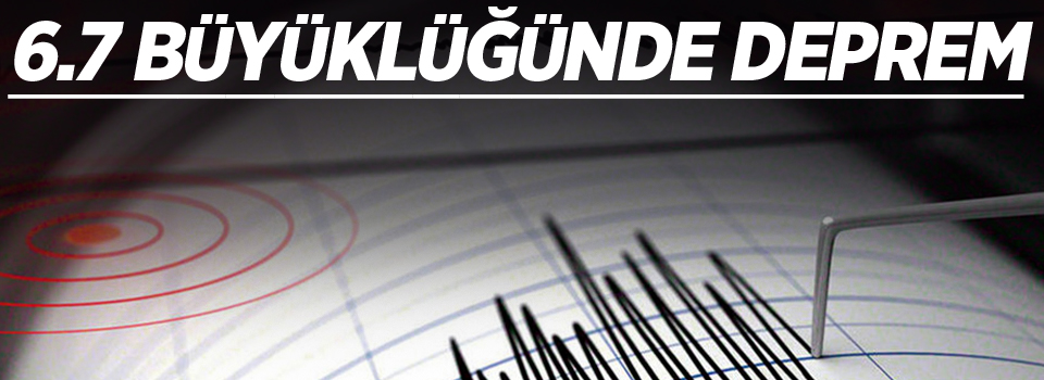 6.7 büyüklüğünde deprem