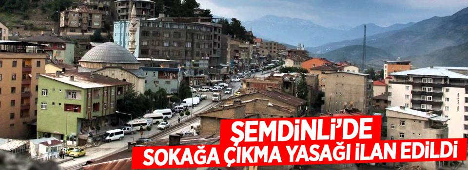 Şemdinli'de sokağa çıkma yasağı ilan edildi