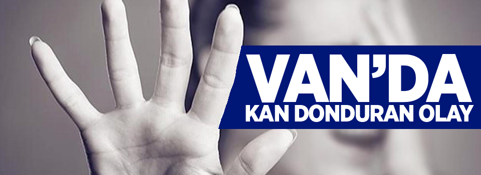 Van'da kan donduran olay!