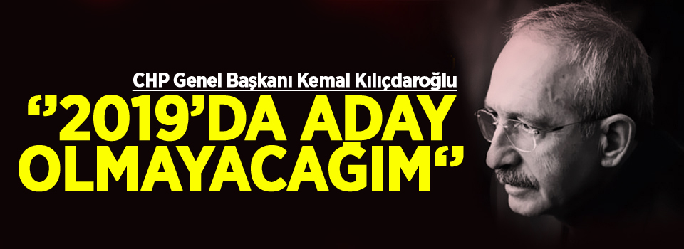 '2019'da aday olmayacağım'