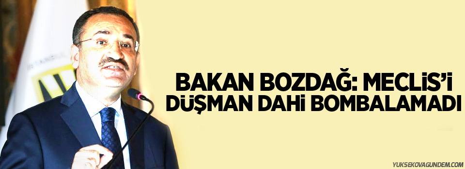 Bakan Bozdağ: Meclis’i düşman dahi bombalamadı