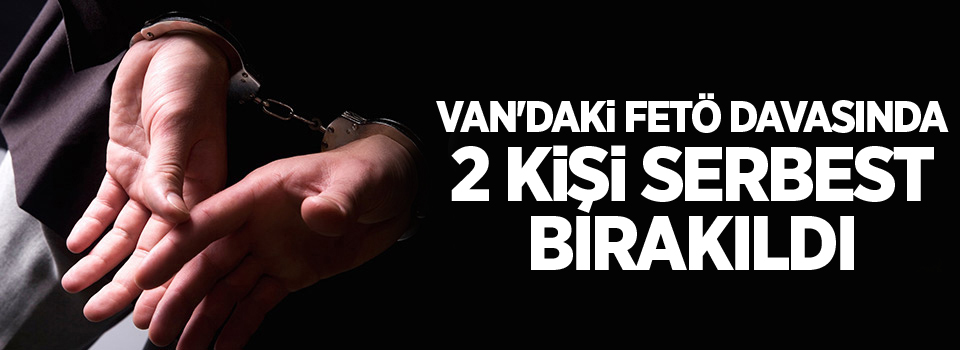 Van'daki FETÖ Davasında 2 Kişi Serbest Bırakıldı