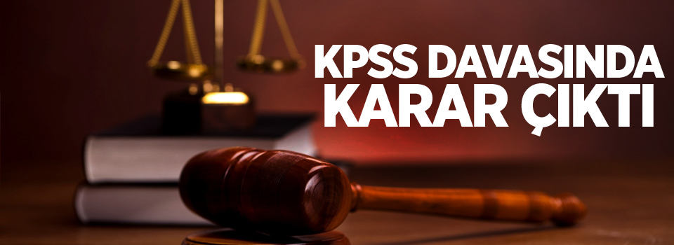 KPSS davasında karar çıktı!