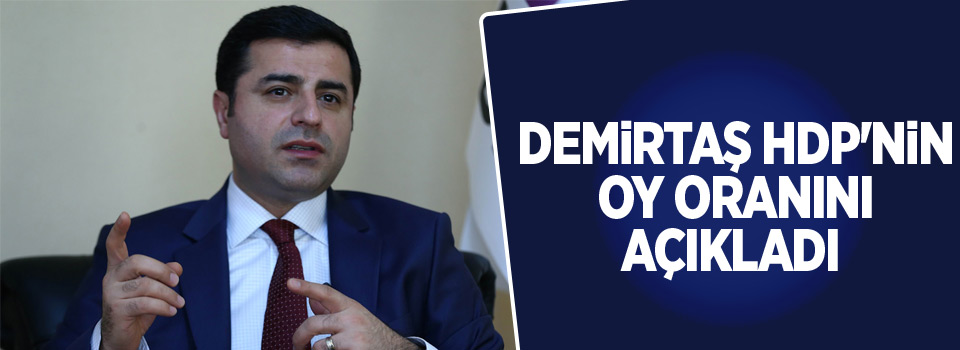 Demirtaş HDP'nin oy oranını açıkladı