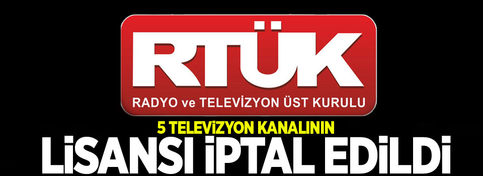 5 televizyon kanalının lisansı iptal edildi