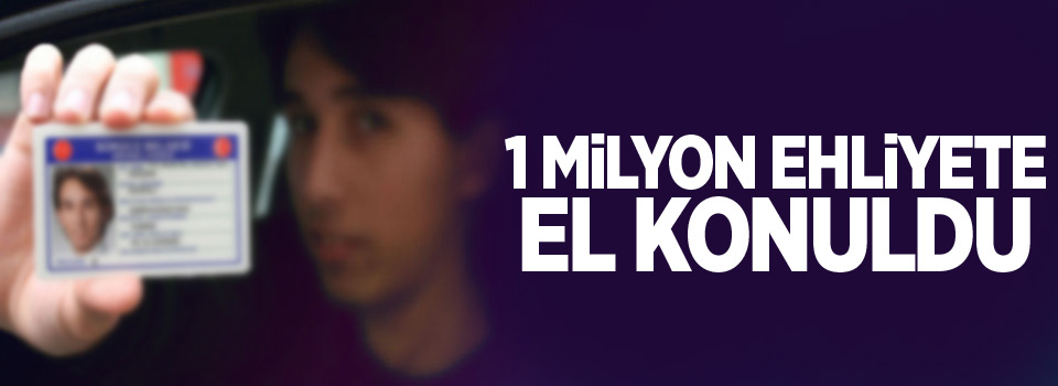 1.2 milyon ehliyete el konuldu