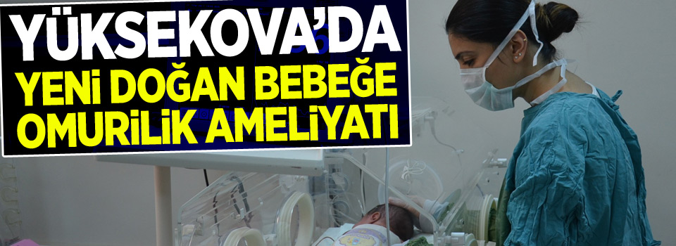 Yüksekova’da yeni doğan bebeğe omurilik ameliyatı