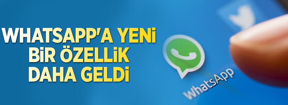 WhatsApp'a yeni bir özellik daha geldi