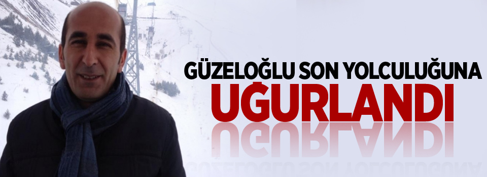 Güzeloğlu Son Yolculuğuna Uğurlandı