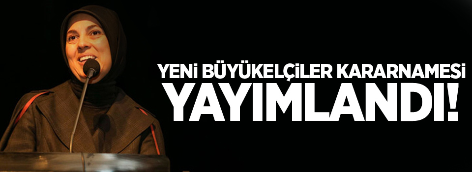 Yeni büyükelçiler kararnamesi yayımlandı!