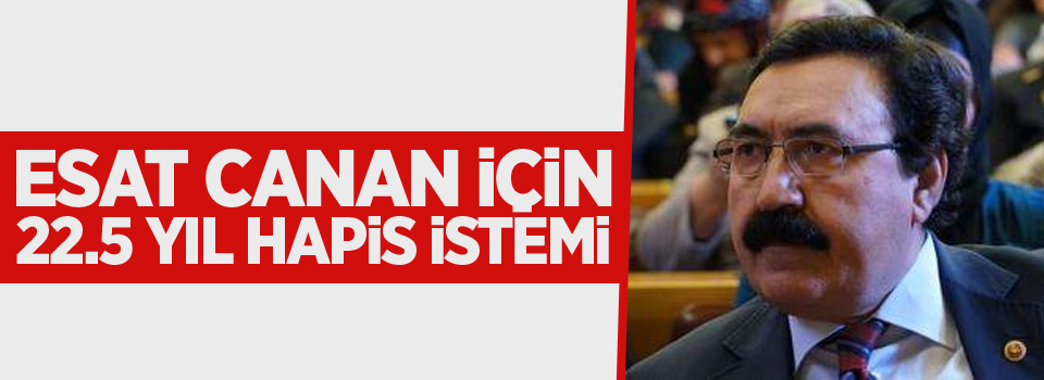 Esat Canan için Hapis istemi!