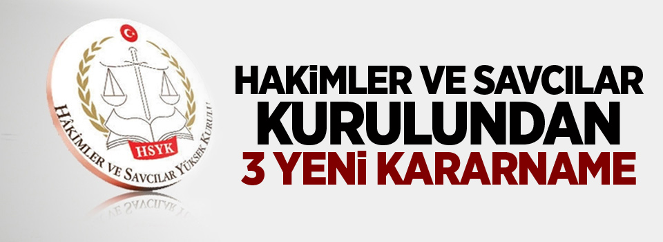 Hakimler ve Savcılar Kurulundan 3 yeni kararname