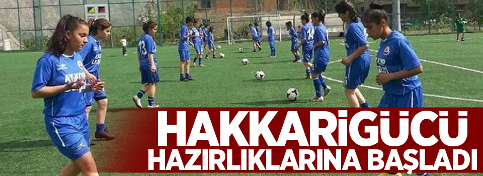 Hakkarigücü hazırlıklarına başladı