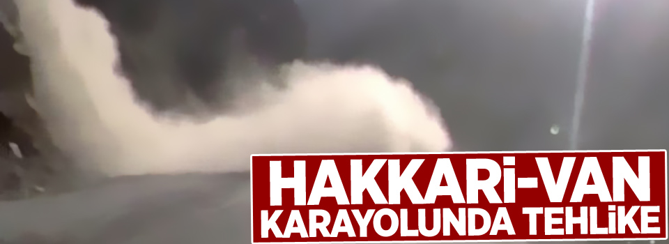 Hakkari-Van karayolunda büyük tehlike