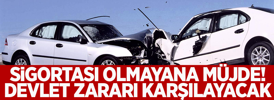 Sigortası Olmayana Müjde! Devlet Zararı Karşılayacak