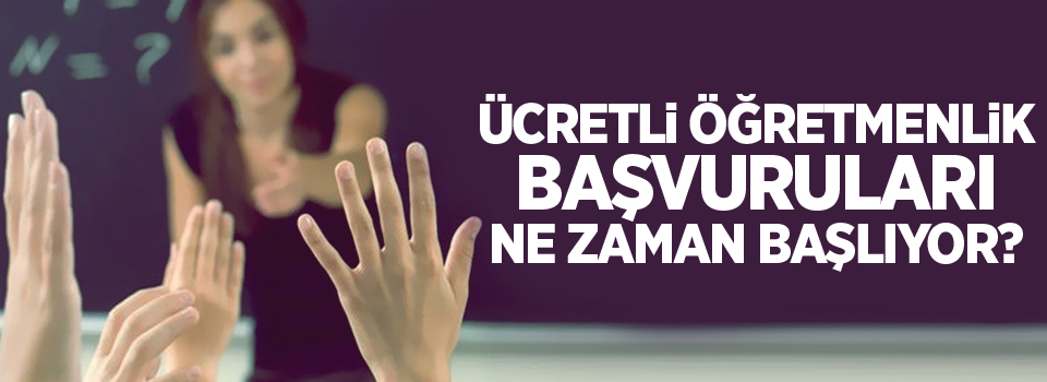 Ücretli öğretmenlik başvuruları ne zaman başlıyor?