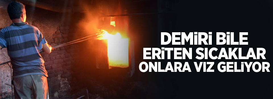 Demiri bile eriten sıcaklar onlara vız geliyor