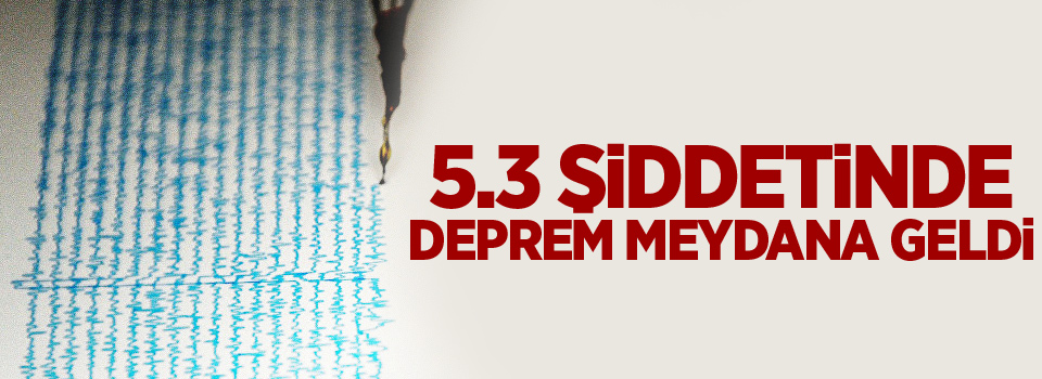 5.3 şiddetinde deprem