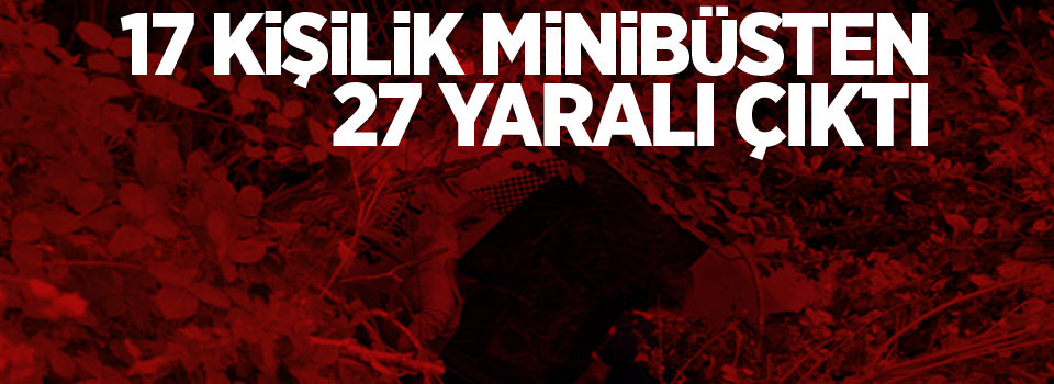 17 kişilik minibüsten 27 yaralı çıktı