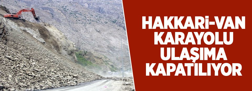 Hakkari-Van Karayolu Ulaşıma Kapatılıyor