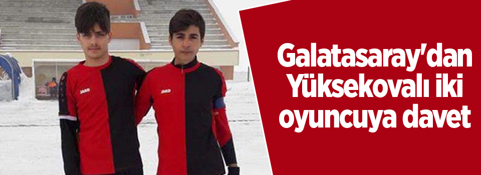 Galatasaray'dan Yüksekovalı iki oyuncuya davet