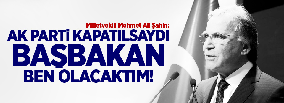 AK Parti kapatılsaydı başbakan ben olacaktım!