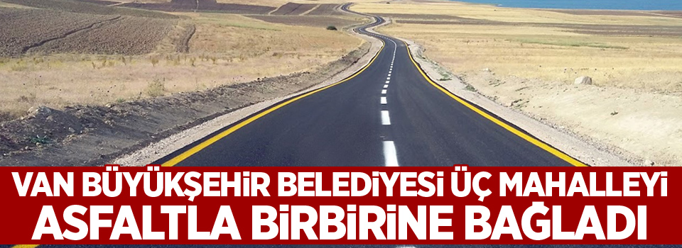 Van Büyükşehir Belediyesi üç mahalleyi asfaltla birbirine bağladı