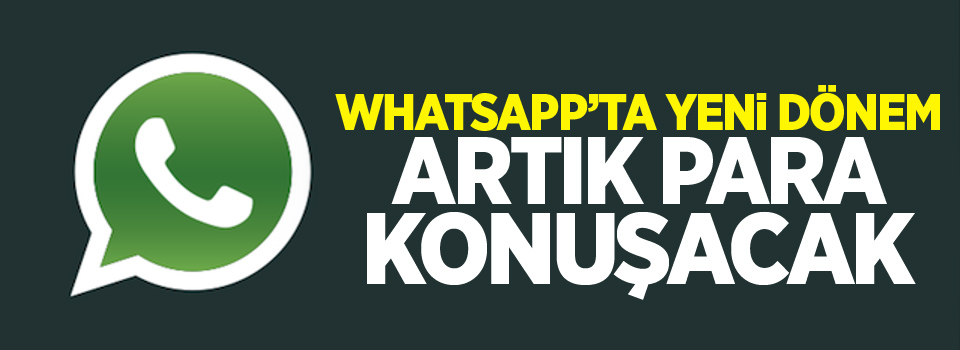 WhatsApp'ta yeni dönem: Artık para konuşacak...